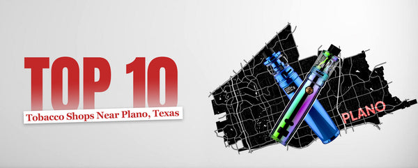 Top 10 Tobacco Shops Near Plano, Texas