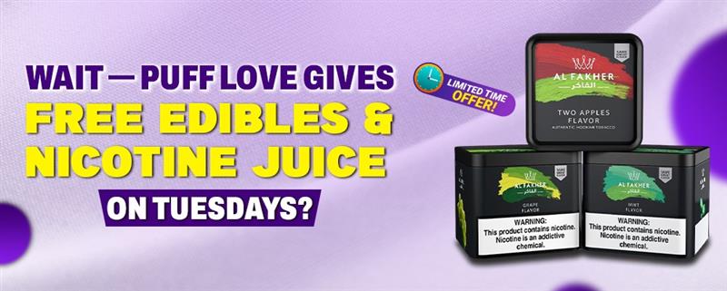 Wait; Puff Love Gives FREE Edibles & Nicotine Juice Tuesdays?